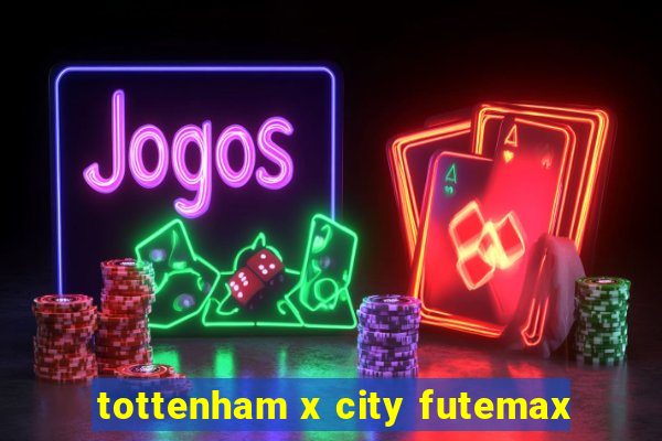 tottenham x city futemax